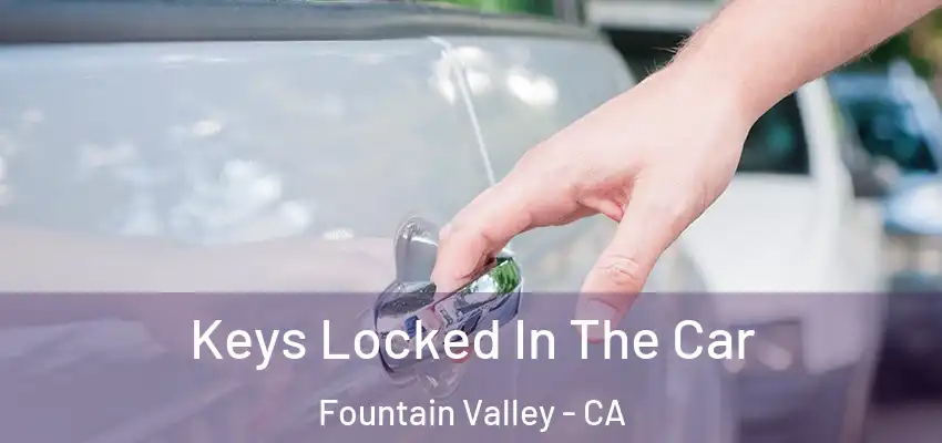  Keys Locked In The Car Fountain Valley - CA
